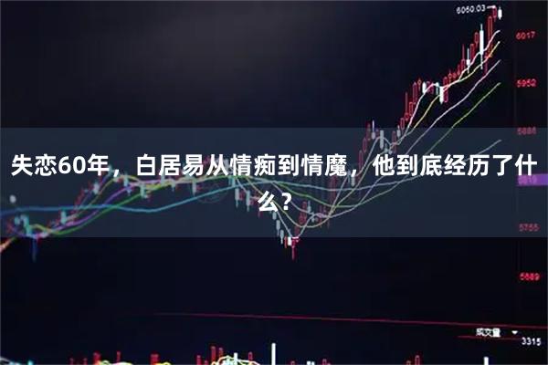 失恋60年，白居易从情痴到情魔，他到底经历了什么？